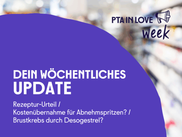 Die PTA IN LOVE-week als News-Update zu den Themen Rezeptur-Urteil, Kostenübernahme für Abnehmspritzen?, Brustkrebs durch Desogestrel?