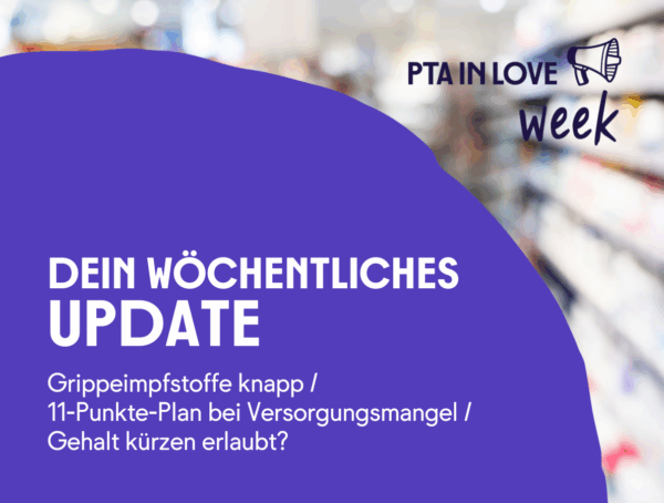 Die PTA IN LOVE-week als wöchentliches Update zu den Themen Grippeimpfstoffe knapp, 11-Punkte-Plan bei Versorgungsmangel und Gehalt kürzen erlaubt?