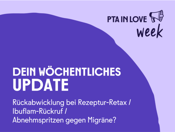 Die PTA IN LOVE-week als wöchentliches Update zu den Themen Rückabwicklung bei Rezeptur-Retax, Ibuflam-Rückruf und Abnehmspritzen gegen Migräne