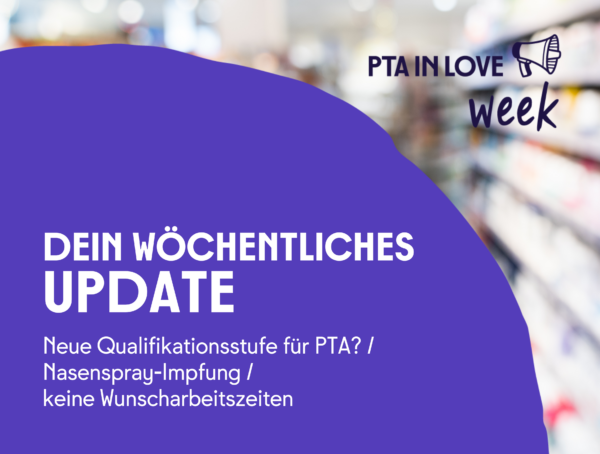 Die PTA IN LOVE-week als wöchentliches Update zu den Themen neue Qualifikationsstufe für PTA?, Nasenspray-Impfung und keine Wunscharbeitszeiten